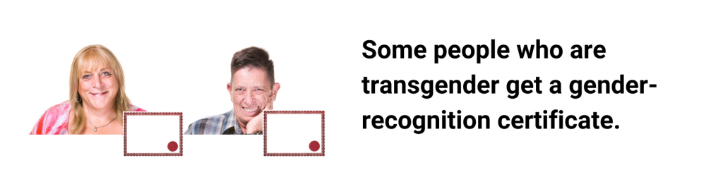Some people who are transgender get a gender-recognition certificate.
