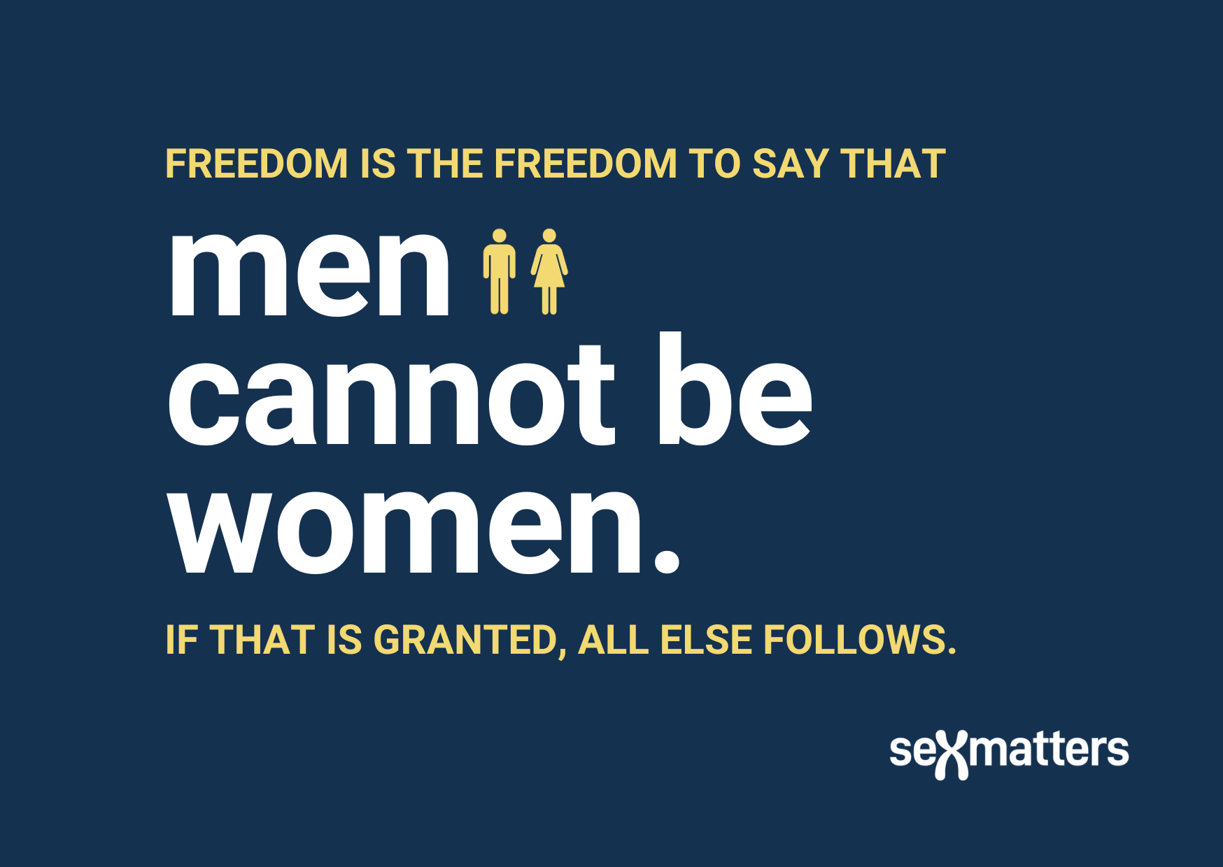 Freedom is the freedom to say that men cannot be women. If that is granted, all else follows.