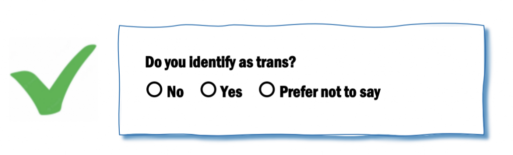 Do you identify as trans? [radio button] Yes [radio button] No [radio button] Prefer not to say