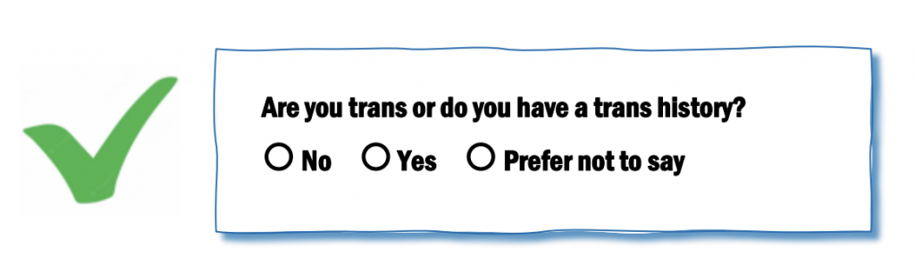 Are you trans or do you have a trans history? [radio button] Yes [radio button] No [radio button] Prefer not to say