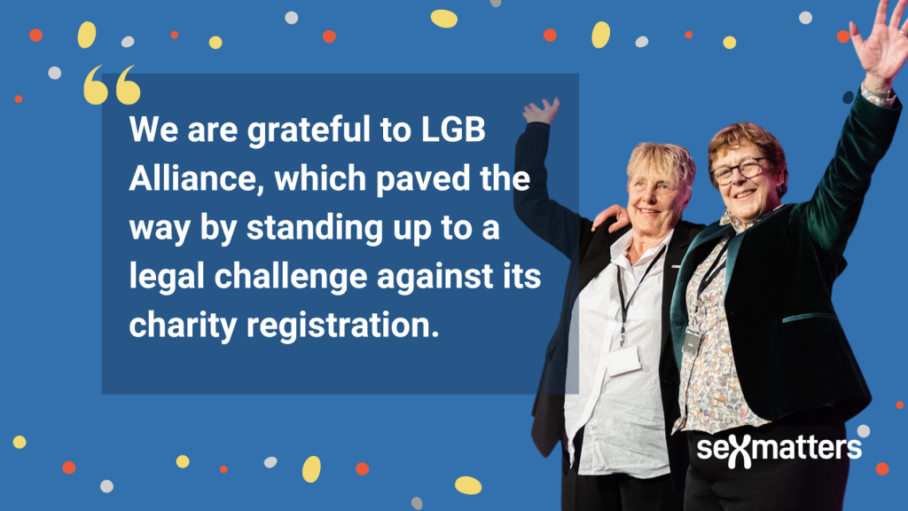 We are grateful to LGB Alliance, which paved the way by standing up to a legal challenge against its charity registration.