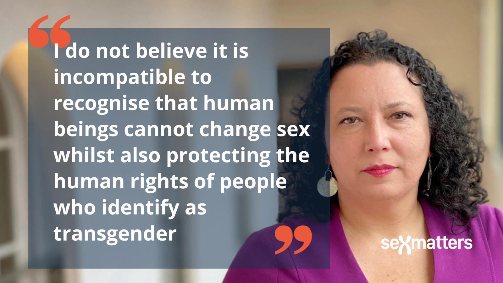 I do not believe it is incompatible to recognise that human beings cannot change sex whilst also protecting the human rights of people who identify as transgender