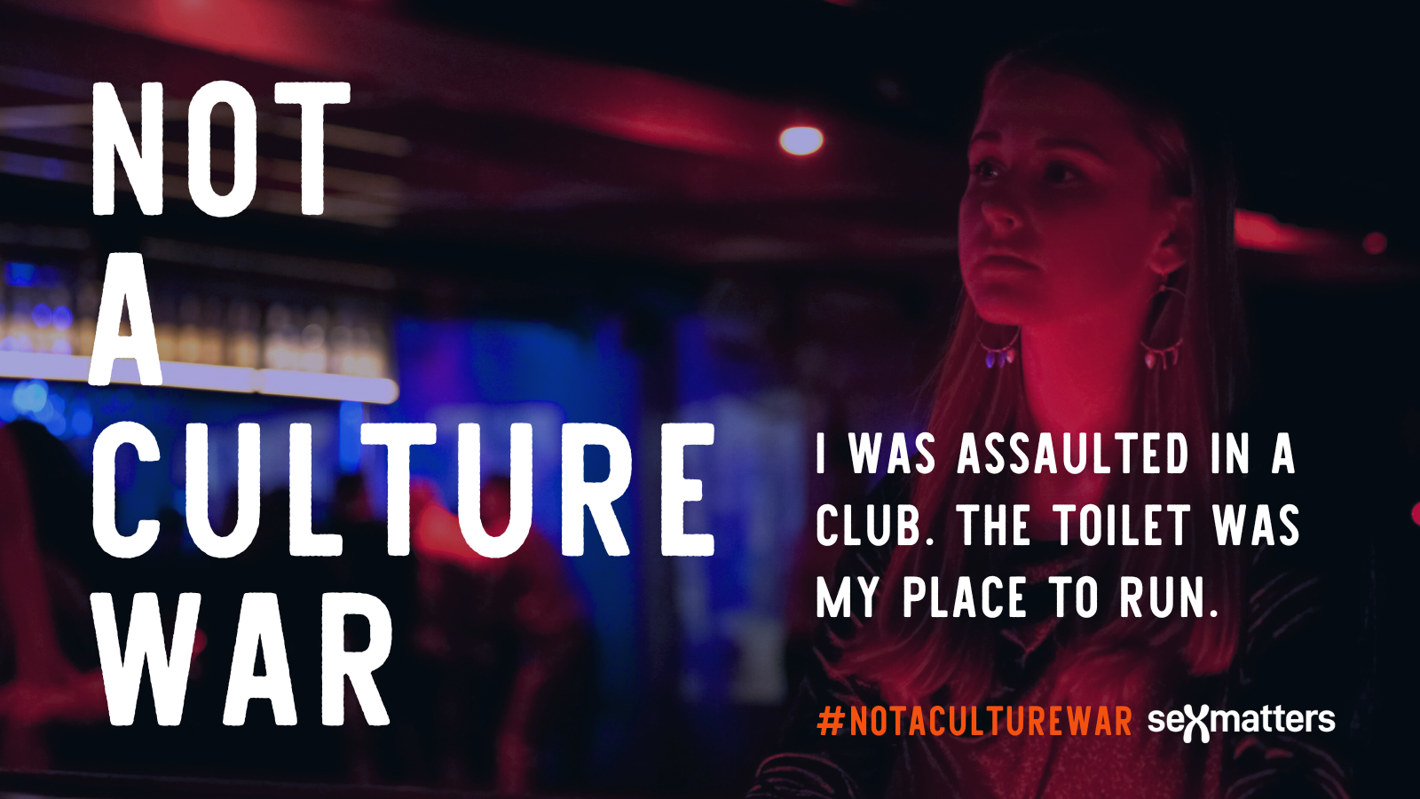 I was assaulted in a club. The toilet was my place to run.