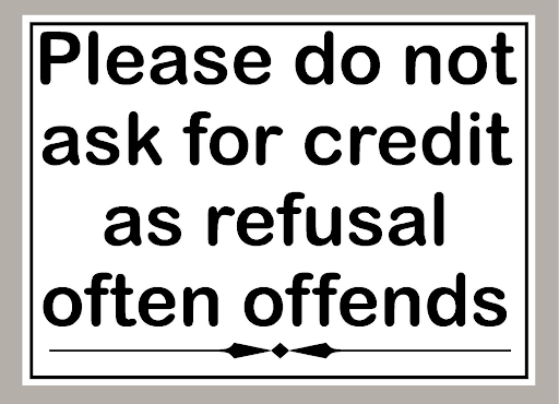 Please do not ask for credit
as refusal often offends