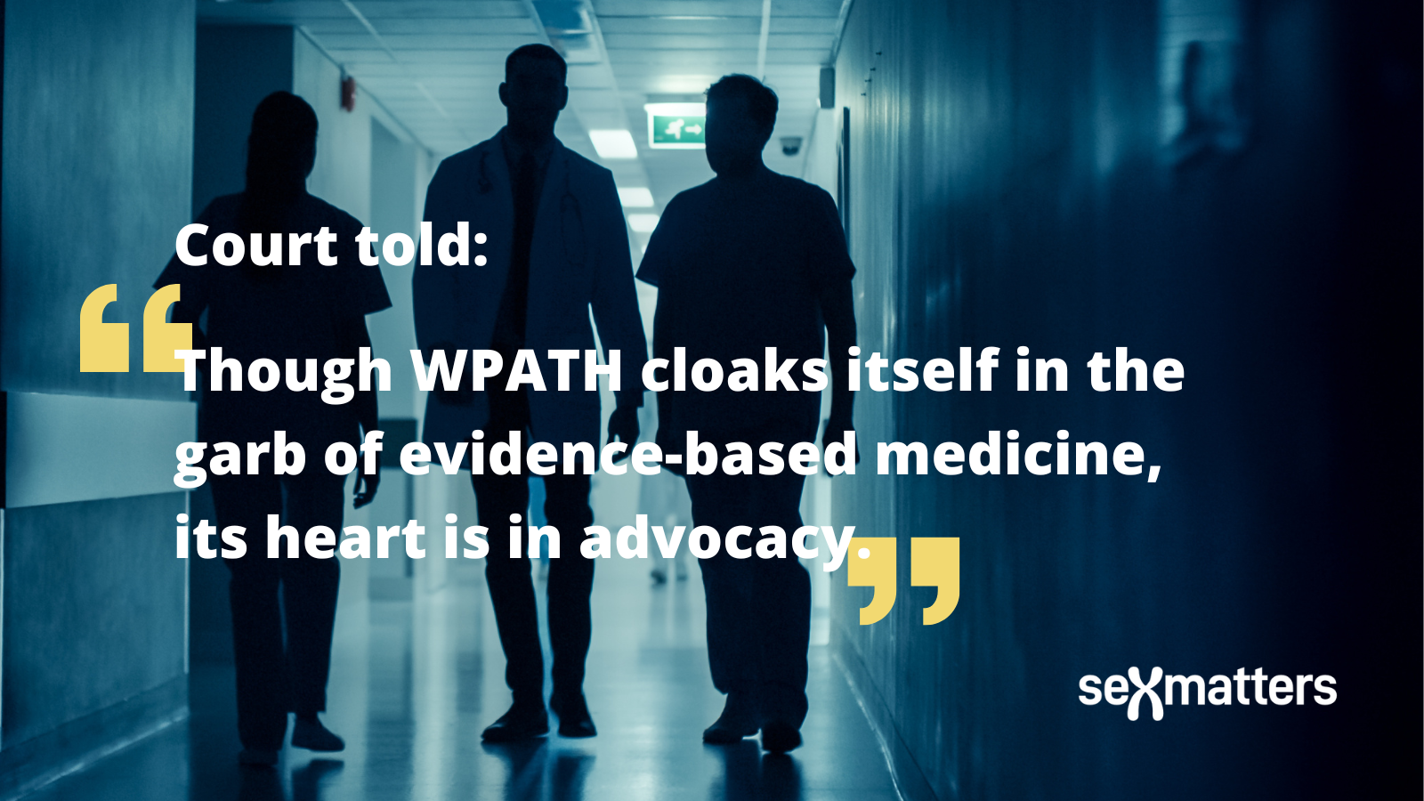 Court told: Though WPATH cloaks itself in the garb of evidence-based medicine, its heart is in advocacy.