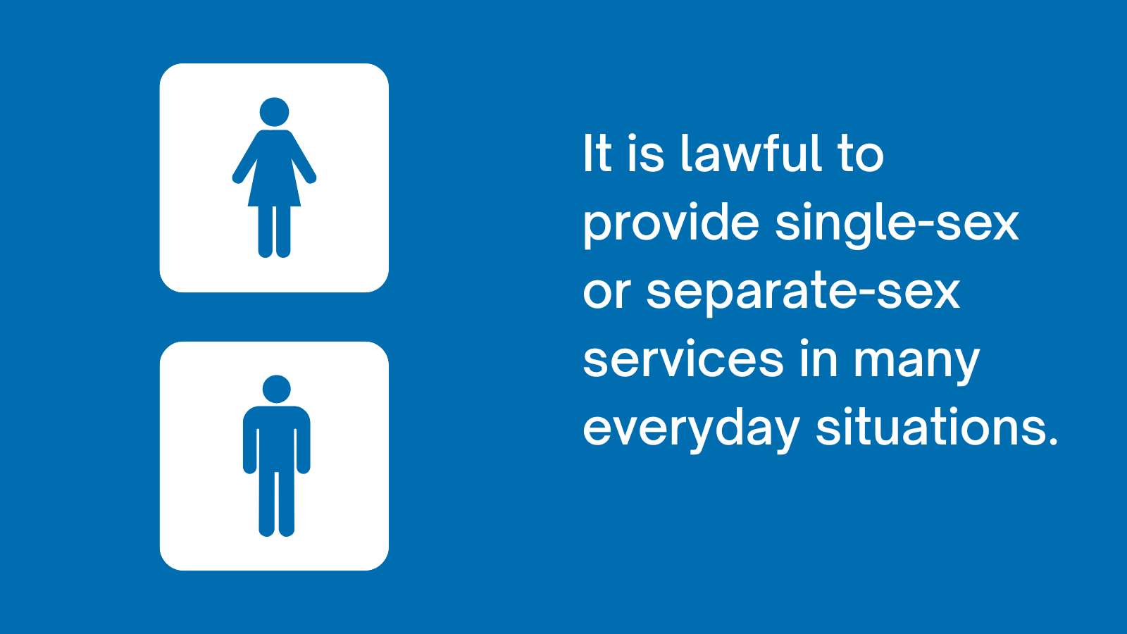 It is lawful to provide single-sex or separate-sex services in many everyday situations.