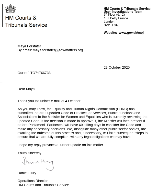 As you may know, the Equality and Human Rights Commission (EHRC) has submitted the draft updated Code of Practice for Services, Public Functions and Associations to the Minister for Women and Equalities who is currently reviewing the updated Code. If the decision is made to approve it, the Minister will then present it before Parliament. Parliament will have 40 sitting days to consider the Code and make any necessary decisions. We, alongside many other public sector bodies, are awaiting the outcome of this process and, if necessary, will take subsequent steps to ensure that we are fully compliant with any legal obligations we may have.
I hope my reply provides a further update on this matter.
