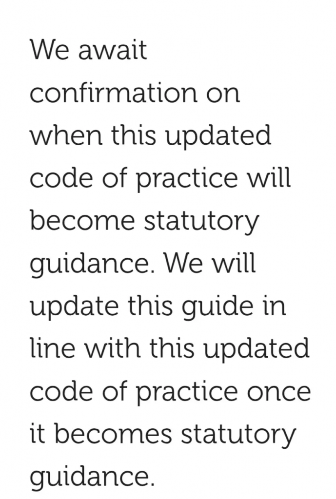 We await confirmation on when this updated code of practice will become statutory guidance. We will update this guide in line with this updated code of practice once it becomes statutory guidance.